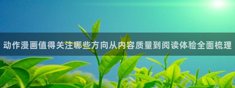 漫画岛漫画查找:动作漫画值得关注哪些方向从内容质量到阅读体验全面梳理