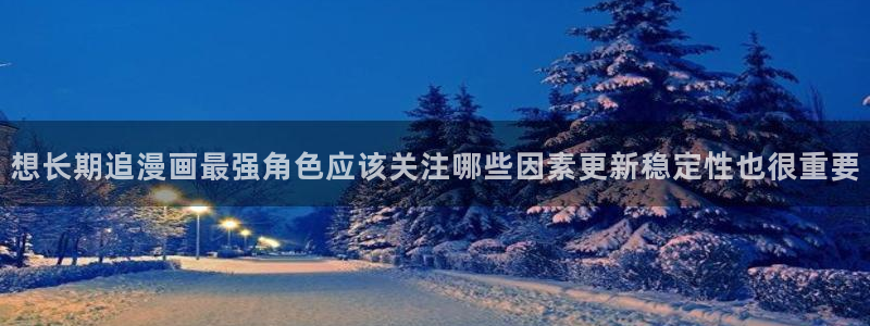 漫画岛完结作品:想长期追漫画最强角色应该关注哪些因素更新稳定性也很重要