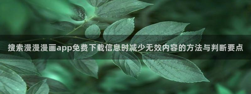 漫画岛好看的漫画:搜索漫漫漫画app免费下载信息时减少无效内容的方法与判断要点