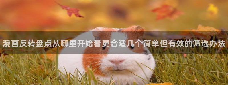 漫画岛热血漫画:漫画反转盘点从哪里开始看更合适几个简单但有效的筛选办法