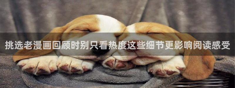 漫画岛在线免费漫画:挑选老漫画回顾时别只看热度这些细节更影响阅读感受